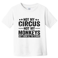 Not My Circus Not My Monkeys But I Definitely Know All The Clowns Funny Saying Toddler T-Shirt