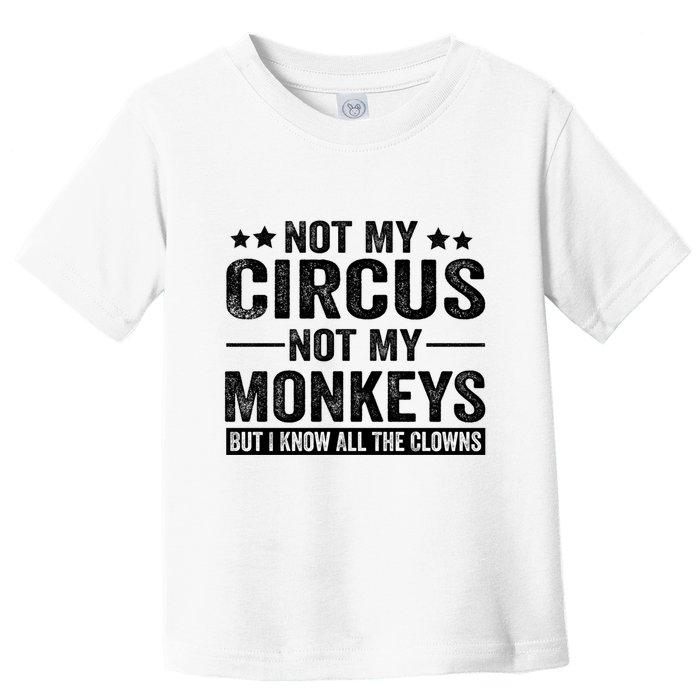 Not My Circus Not My Monkeys But I Definitely Know All The Clowns Funny Saying Toddler T-Shirt