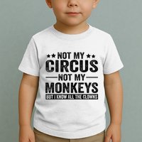 Not My Circus Not My Monkeys But I Definitely Know All The Clowns Funny Saying Toddler T-Shirt