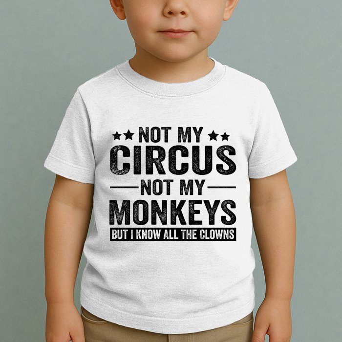 Not My Circus Not My Monkeys But I Definitely Know All The Clowns Funny Saying Toddler T-Shirt