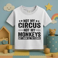 Not My Circus Not My Monkeys But I Definitely Know All The Clowns Funny Saying Toddler T-Shirt