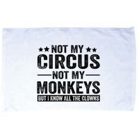 Not My Circus Not My Monkeys But I Definitely Know All The Clowns Funny Saying Microfiber Hand Towel