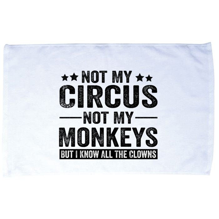Not My Circus Not My Monkeys But I Definitely Know All The Clowns Funny Saying Microfiber Hand Towel
