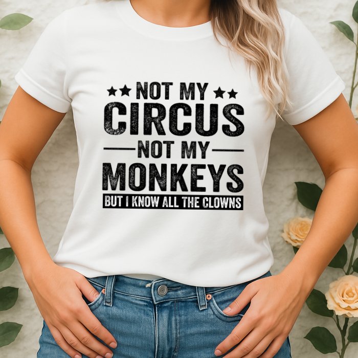 Not My Circus Not My Monkeys But I Definitely Know All The Clowns Funny Saying Womens T-Shirt