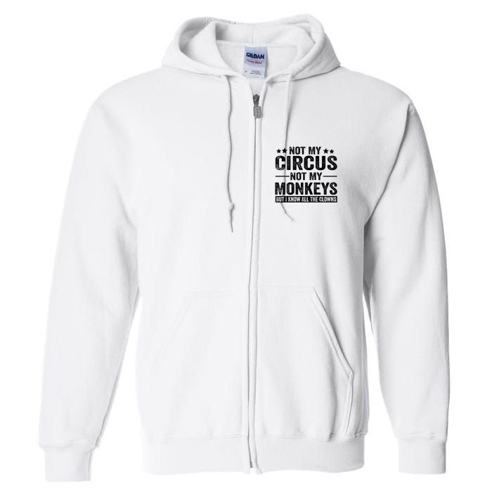 Not My Circus Not My Monkeys But I Definitely Know All The Clowns Funny Saying Full Zip Hoodie