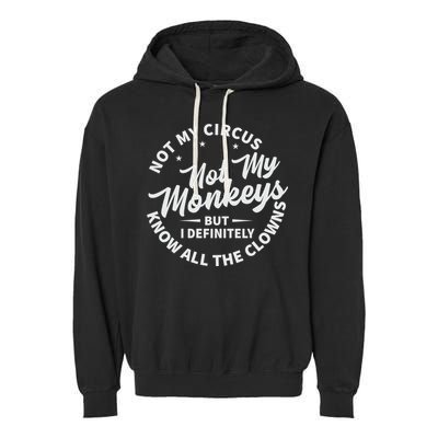 Not My Circus Not My Monkeys But I Definitely Know All The Clowns Funny Saying Garment-Dyed Fleece Hoodie