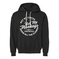 Not My Circus Not My Monkeys But I Definitely Know All The Clowns Funny Saying Garment-Dyed Fleece Hoodie