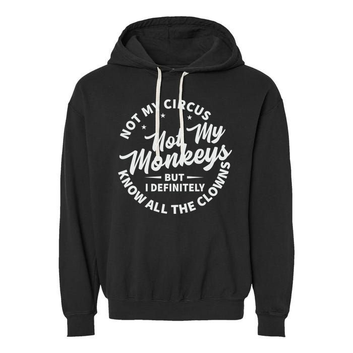 Not My Circus Not My Monkeys But I Definitely Know All The Clowns Funny Saying Garment-Dyed Fleece Hoodie