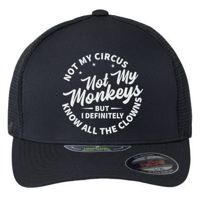 Not My Circus Not My Monkeys But I Definitely Know All The Clowns Funny Saying Flexfit Unipanel Trucker Cap