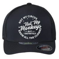 Not My Circus Not My Monkeys But I Definitely Know All The Clowns Funny Saying Flexfit Unipanel Trucker Cap