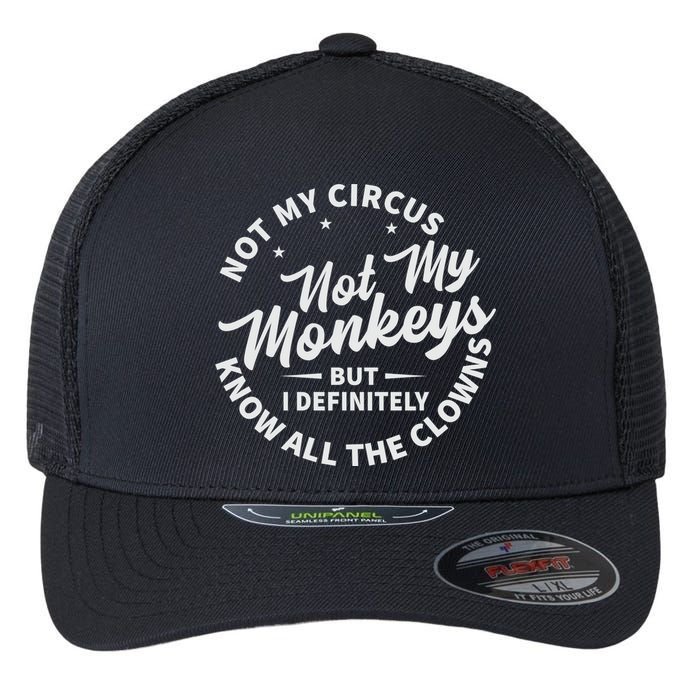Not My Circus Not My Monkeys But I Definitely Know All The Clowns Funny Saying Flexfit Unipanel Trucker Cap