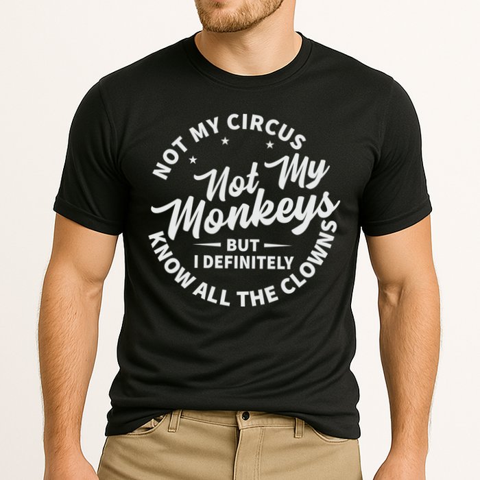Not My Circus Not My Monkeys But I Definitely Know All The Clowns Funny Saying Performance Shirt
