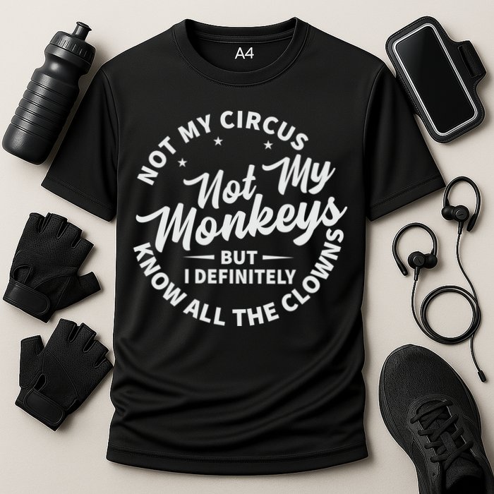Not My Circus Not My Monkeys But I Definitely Know All The Clowns Funny Saying Performance Shirt