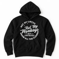 Not My Circus Not My Monkeys But I Definitely Know All The Clowns Funny Saying Hoodie