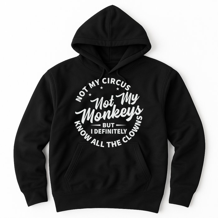 Not My Circus Not My Monkeys But I Definitely Know All The Clowns Funny Saying Hoodie