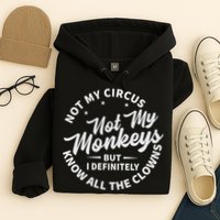 Not My Circus Not My Monkeys But I Definitely Know All The Clowns Funny Saying Hoodie