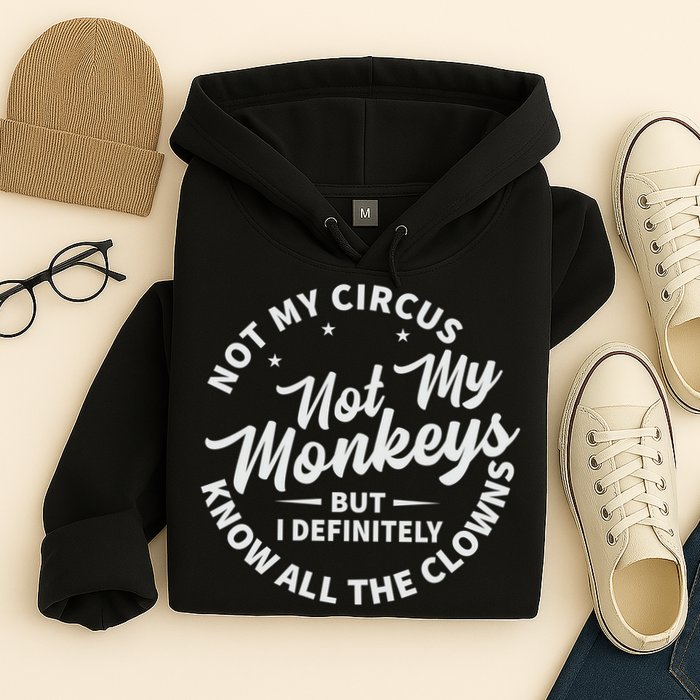 Not My Circus Not My Monkeys But I Definitely Know All The Clowns Funny Saying Hoodie