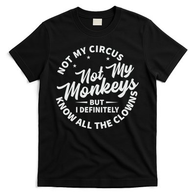 Not My Circus Not My Monkeys But I Definitely Know All The Clowns Funny Saying T-Shirt