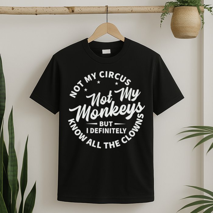 Not My Circus Not My Monkeys But I Definitely Know All The Clowns Funny Saying T-Shirt