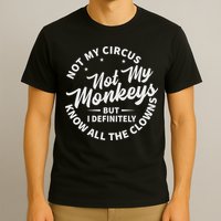 Not My Circus Not My Monkeys But I Definitely Know All The Clowns Funny Saying T-Shirt