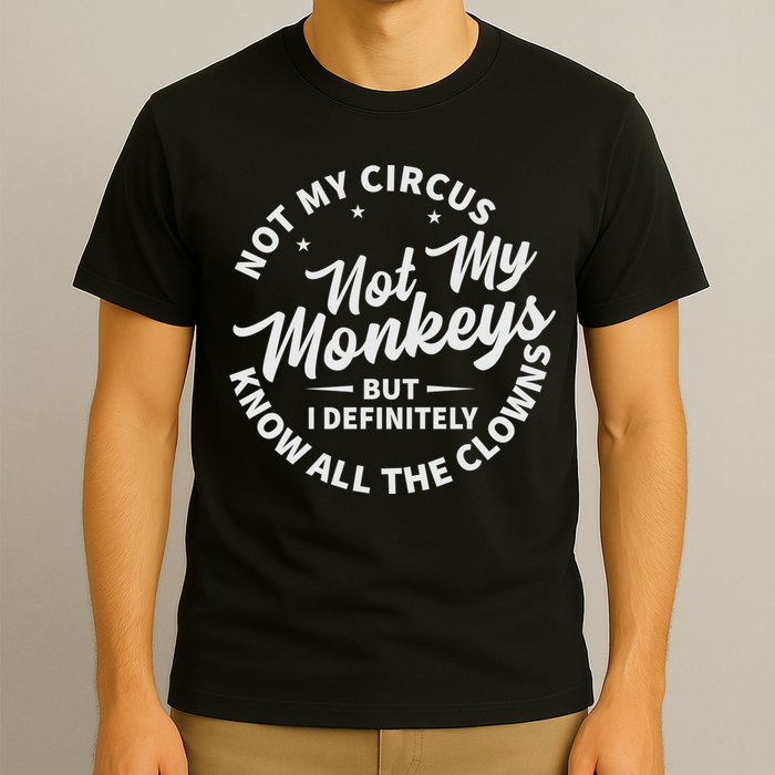 Not My Circus Not My Monkeys But I Definitely Know All The Clowns Funny Saying T-Shirt