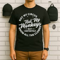 Not My Circus Not My Monkeys But I Definitely Know All The Clowns Funny Saying T-Shirt