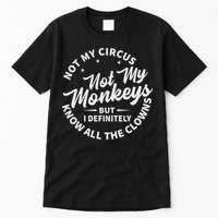 Not My Circus Not My Monkeys But I Definitely Know All The Clowns Funny Saying Tall T-Shirt