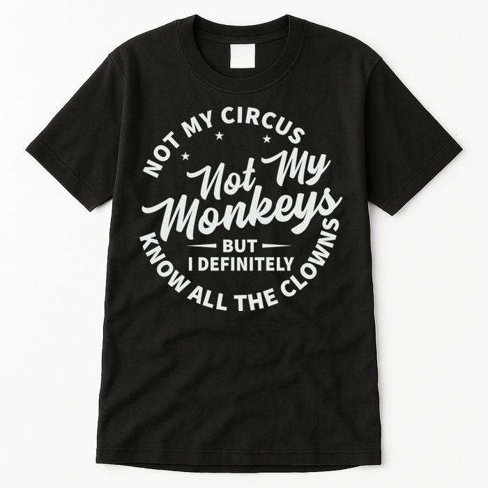 Not My Circus Not My Monkeys But I Definitely Know All The Clowns Funny Saying Tall T-Shirt