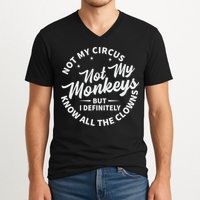 Not My Circus Not My Monkeys But I Definitely Know All The Clowns Funny Saying V-Neck T-Shirt