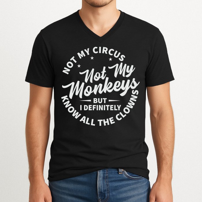 Not My Circus Not My Monkeys But I Definitely Know All The Clowns Funny Saying V-Neck T-Shirt