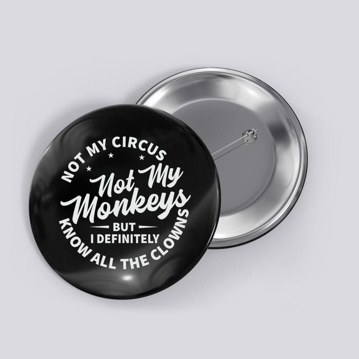 Not My Circus Not My Monkeys But I Definitely Know All The Clowns Funny Saying Button