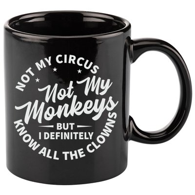 Not My Circus Not My Monkeys But I Definitely Know All The Clowns Funny Saying 11oz C Handle Ceramic Mug