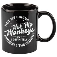 Not My Circus Not My Monkeys But I Definitely Know All The Clowns Funny Saying 11oz C Handle Ceramic Mug