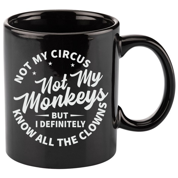 Not My Circus Not My Monkeys But I Definitely Know All The Clowns Funny Saying 11oz C Handle Ceramic Mug
