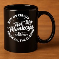 Not My Circus Not My Monkeys But I Definitely Know All The Clowns Funny Saying 11oz C Handle Ceramic Mug