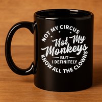 Not My Circus Not My Monkeys But I Definitely Know All The Clowns Funny Saying 11oz C Handle Ceramic Mug