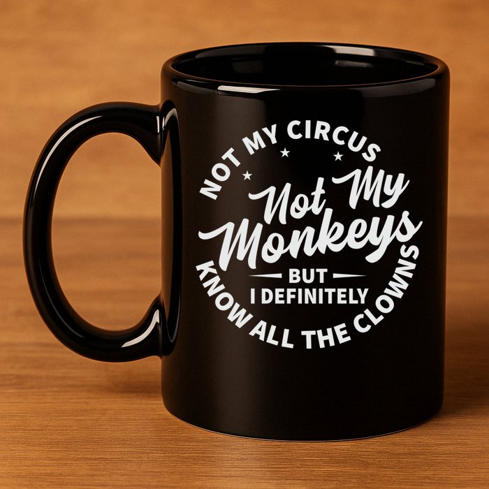 Not My Circus Not My Monkeys But I Definitely Know All The Clowns Funny Saying 11oz C Handle Ceramic Mug