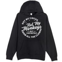 Not My Circus Not My Monkeys But I Definitely Know All The Clowns Funny Saying Premium Pullover Hoodie