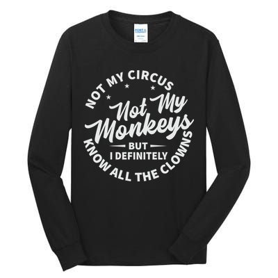 Not My Circus Not My Monkeys But I Definitely Know All The Clowns Funny Saying Tall Long Sleeve T-Shirt