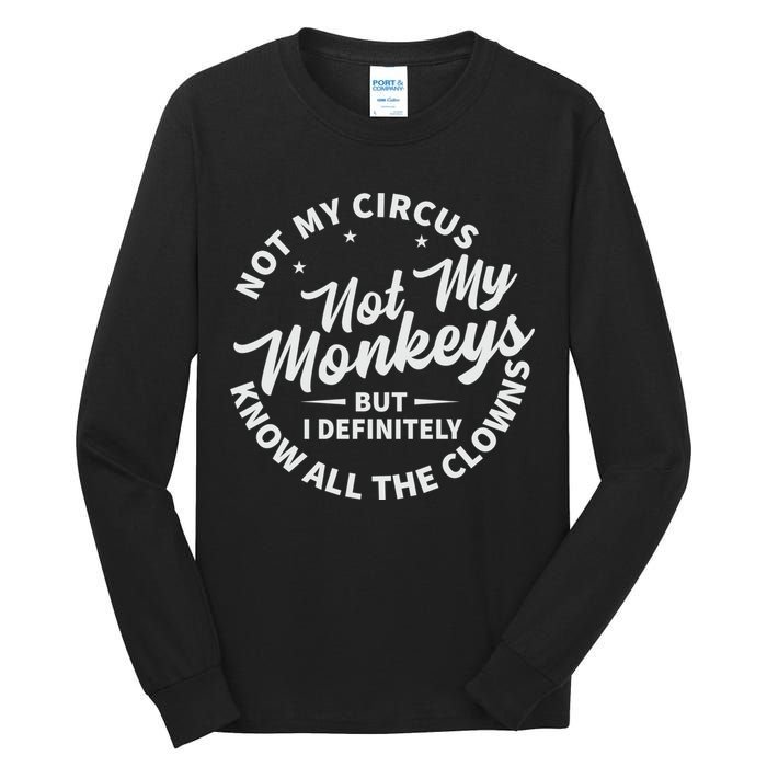 Not My Circus Not My Monkeys But I Definitely Know All The Clowns Funny Saying Tall Long Sleeve T-Shirt