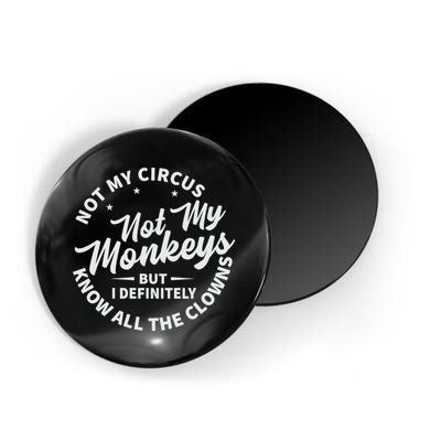 Not My Circus Not My Monkeys But I Definitely Know All The Clowns Funny Saying Magnet
