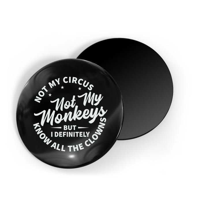 Not My Circus Not My Monkeys But I Definitely Know All The Clowns Funny Saying Magnet