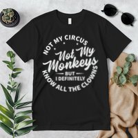 Not My Circus Not My Monkeys But I Definitely Know All The Clowns Funny Saying Premium T-Shirt