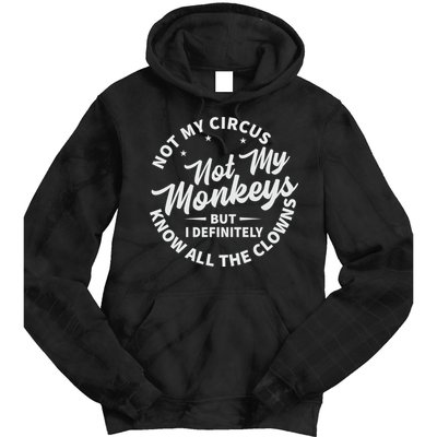 Not My Circus Not My Monkeys But I Definitely Know All The Clowns Funny Saying Tie Dye Hoodie