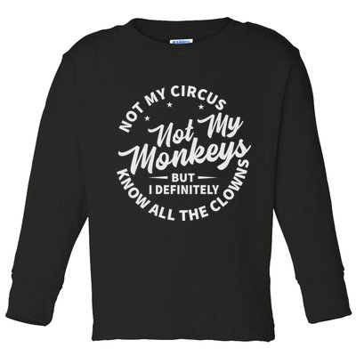 Not My Circus Not My Monkeys But I Definitely Know All The Clowns Funny Saying Toddler Long Sleeve Shirt