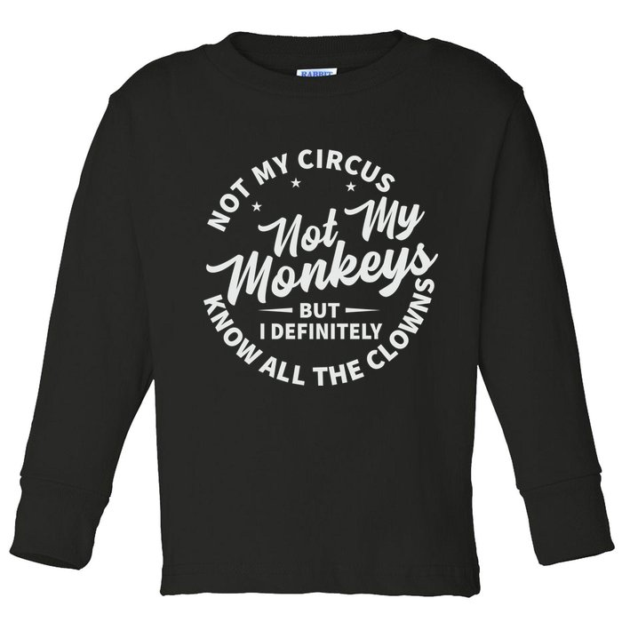 Not My Circus Not My Monkeys But I Definitely Know All The Clowns Funny Saying Toddler Long Sleeve Shirt
