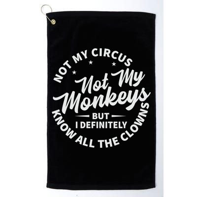 Not My Circus Not My Monkeys But I Definitely Know All The Clowns Funny Saying Golf Towel