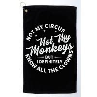 Not My Circus Not My Monkeys But I Definitely Know All The Clowns Funny Saying Golf Towel