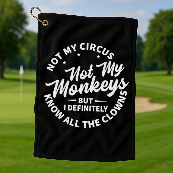 Not My Circus Not My Monkeys But I Definitely Know All The Clowns Funny Saying Golf Towel