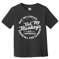 Not My Circus Not My Monkeys But I Definitely Know All The Clowns Funny Saying Toddler T-Shirt